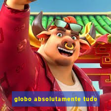 globo absolutamente tudo